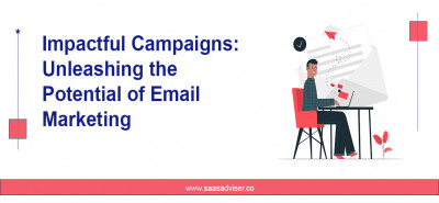 Impactful Campaigns: Unleashing The Potential Of Email Marketing